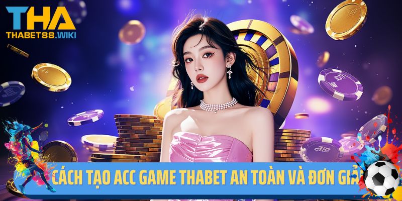 Cách tạo acc game Thabet an toàn và đơn giản