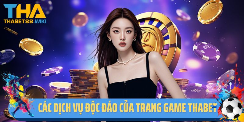 Các dịch vụ độc đáo của trang game Thabet