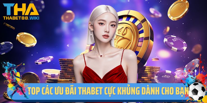 Top các ưu đãi Thabet cực khủng dành cho bạn