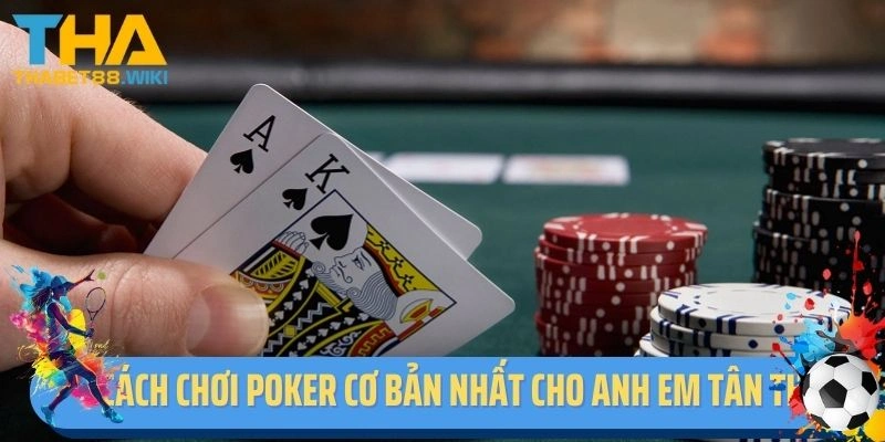 Cách chơi Poker cơ bản nhất cho anh em tân thủ