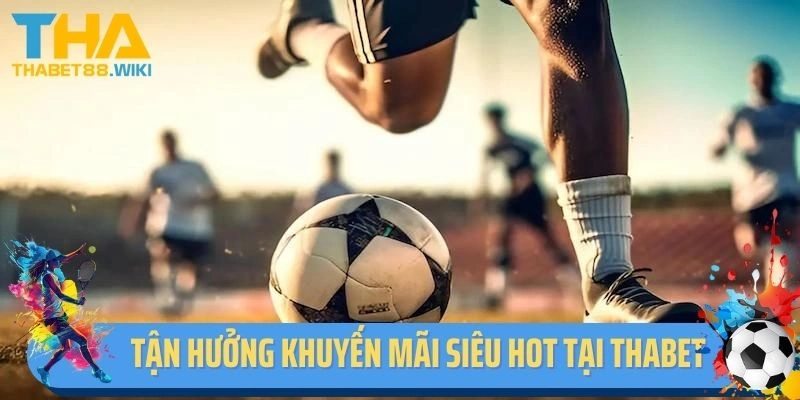 Tận hưởng khuyến mãi siêu hot tại Thabet